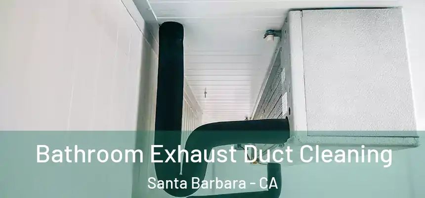 Bathroom Exhaust Duct Cleaning Santa Barbara - CA