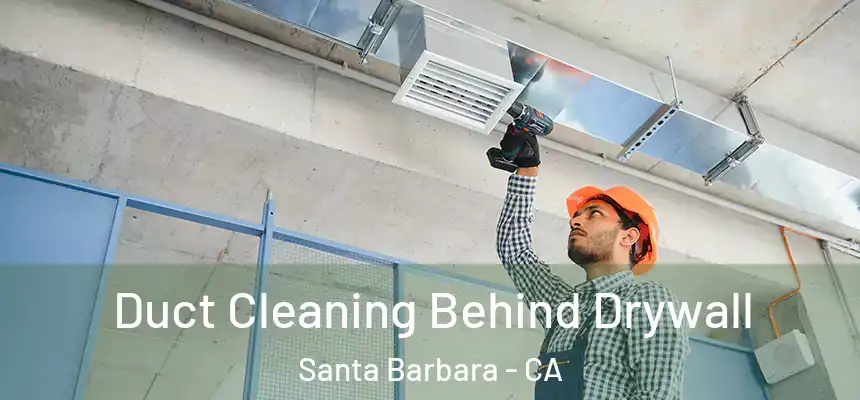 Duct Cleaning Behind Drywall Santa Barbara - CA