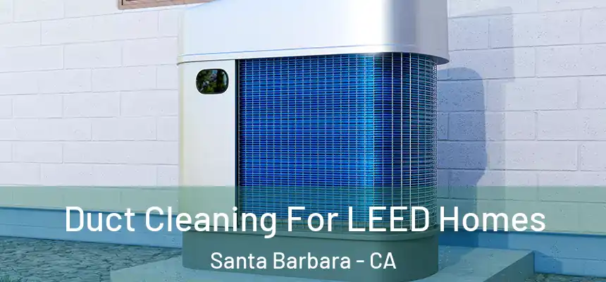  Duct Cleaning For LEED Homes Santa Barbara - CA