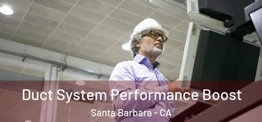 Duct System Performance Boost Santa Barbara - CA