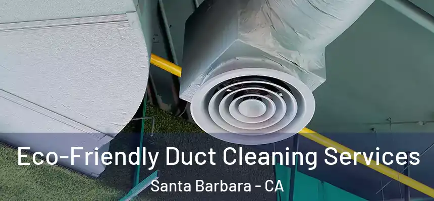 Eco-Friendly Duct Cleaning Services Santa Barbara - CA