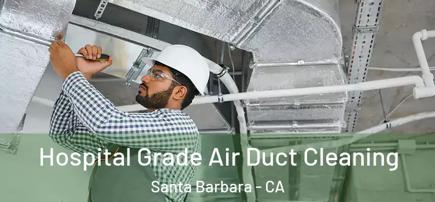 Hospital Grade Air Duct Cleaning Santa Barbara - CA