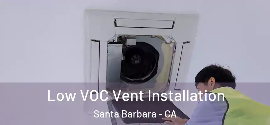Low VOC Vent Installation Santa Barbara - CA