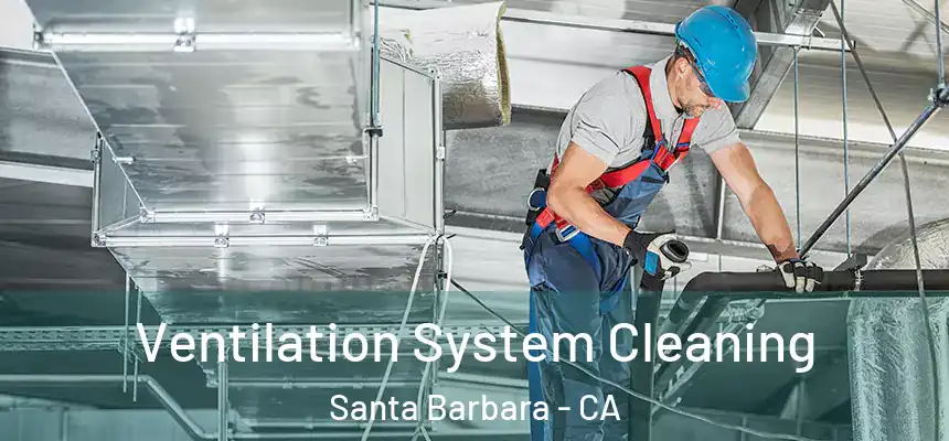 Ventilation System Cleaning Santa Barbara - CA